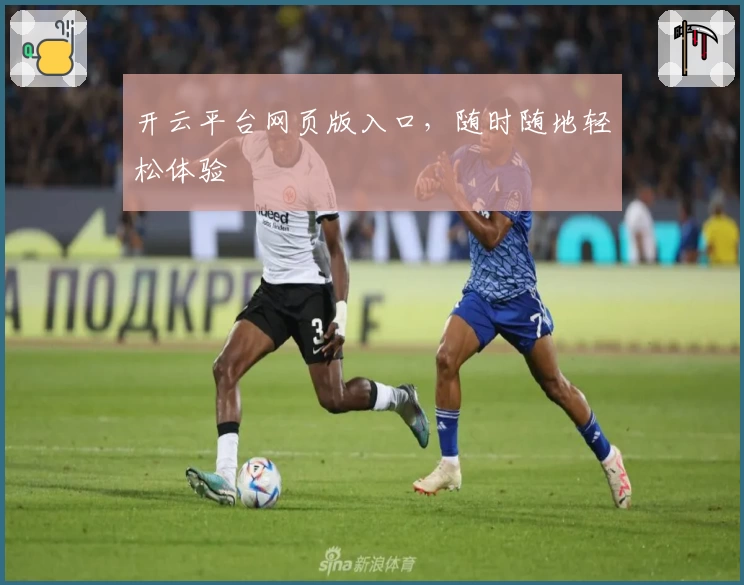 开云平台网页版入口，随时随地轻松体验