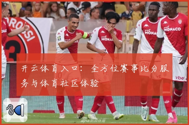 开云体育入口：全方位赛事比分服务与体育社区体验