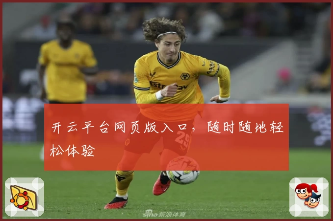 开云平台网页版入口，随时随地轻松体验