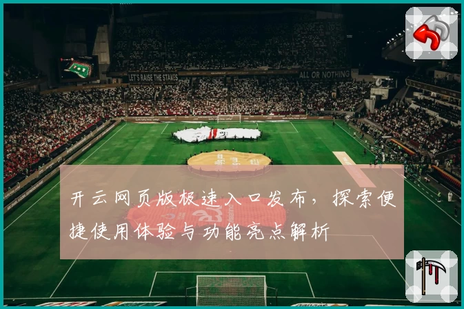 开云网页版极速入口发布，探索便捷使用体验与功能亮点解析