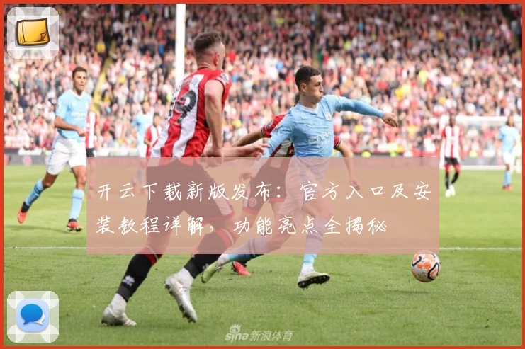 开云下载新版发布：官方入口及安装教程详解，功能亮点全揭秘