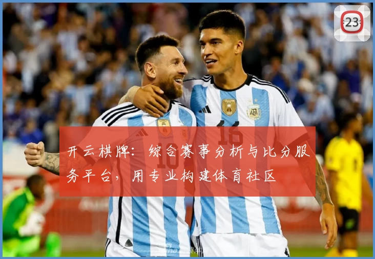 开云棋牌：综合赛事分析与比分服务平台，用专业构建体育社区