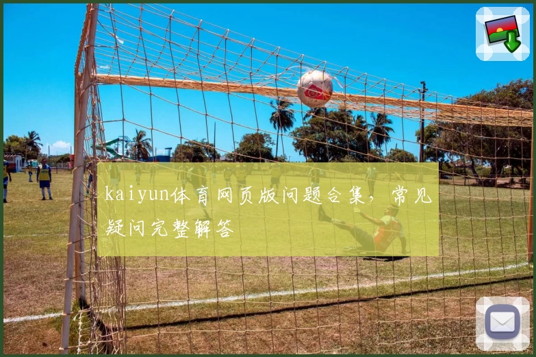 kaiyun体育网页版问题合集，常见疑问完整解答