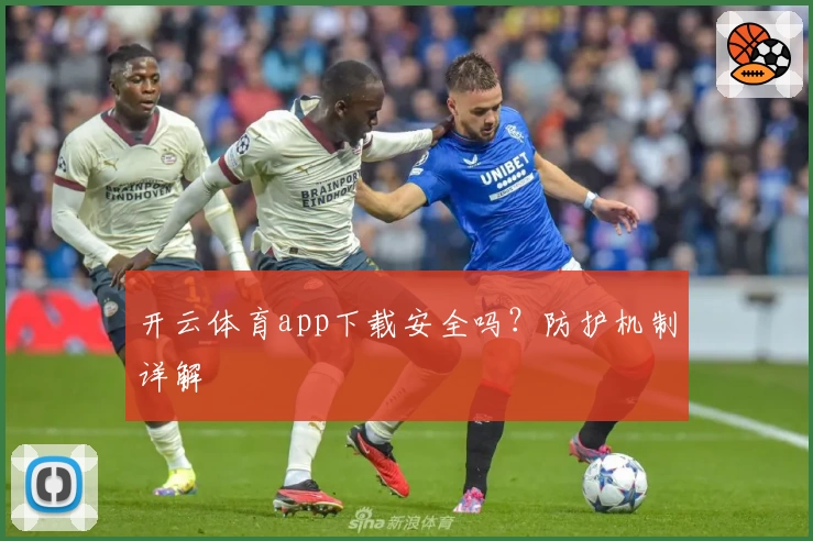 开云体育app下载安全吗？防护机制详解