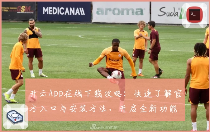 开云App在线下载攻略：快速了解官方入口与安装方法，开启全新功能体验