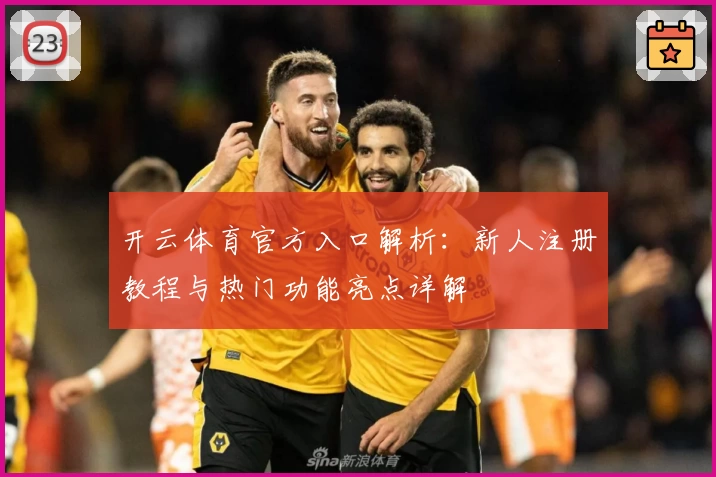开云体育官方入口解析：新人注册教程与热门功能亮点详解