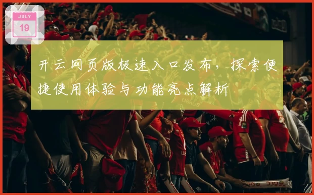 开云网页版极速入口发布，探索便捷使用体验与功能亮点解析