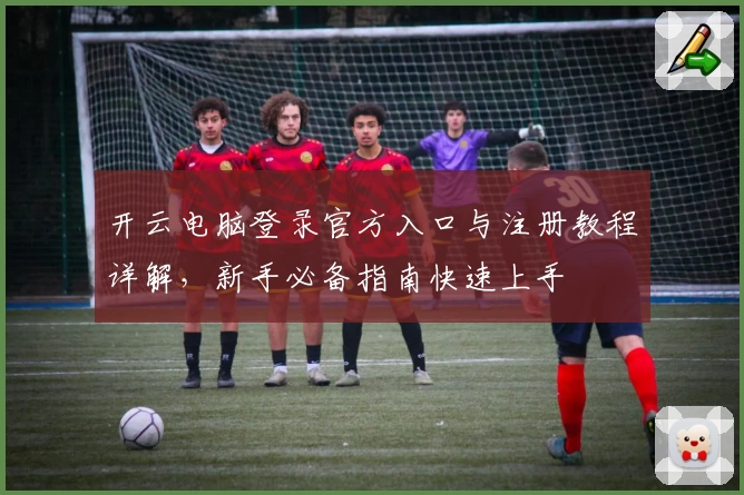 开云电脑登录官方入口与注册教程详解，新手必备指南快速上手