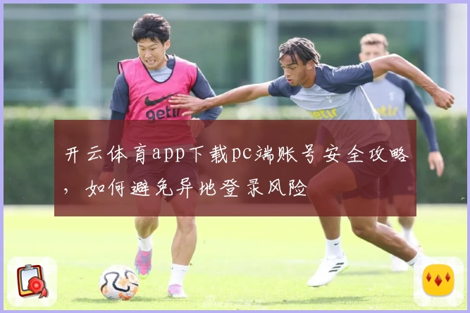 开云体育app下载pc端账号安全攻略，如何避免异地登录风险
